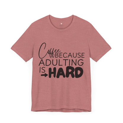 Coffee: Because Adulting is Hard, Funny T-Shirt | Sarcastic Graphic Tee | Unisex Sizes S-3XL | Coffee Lover Gift