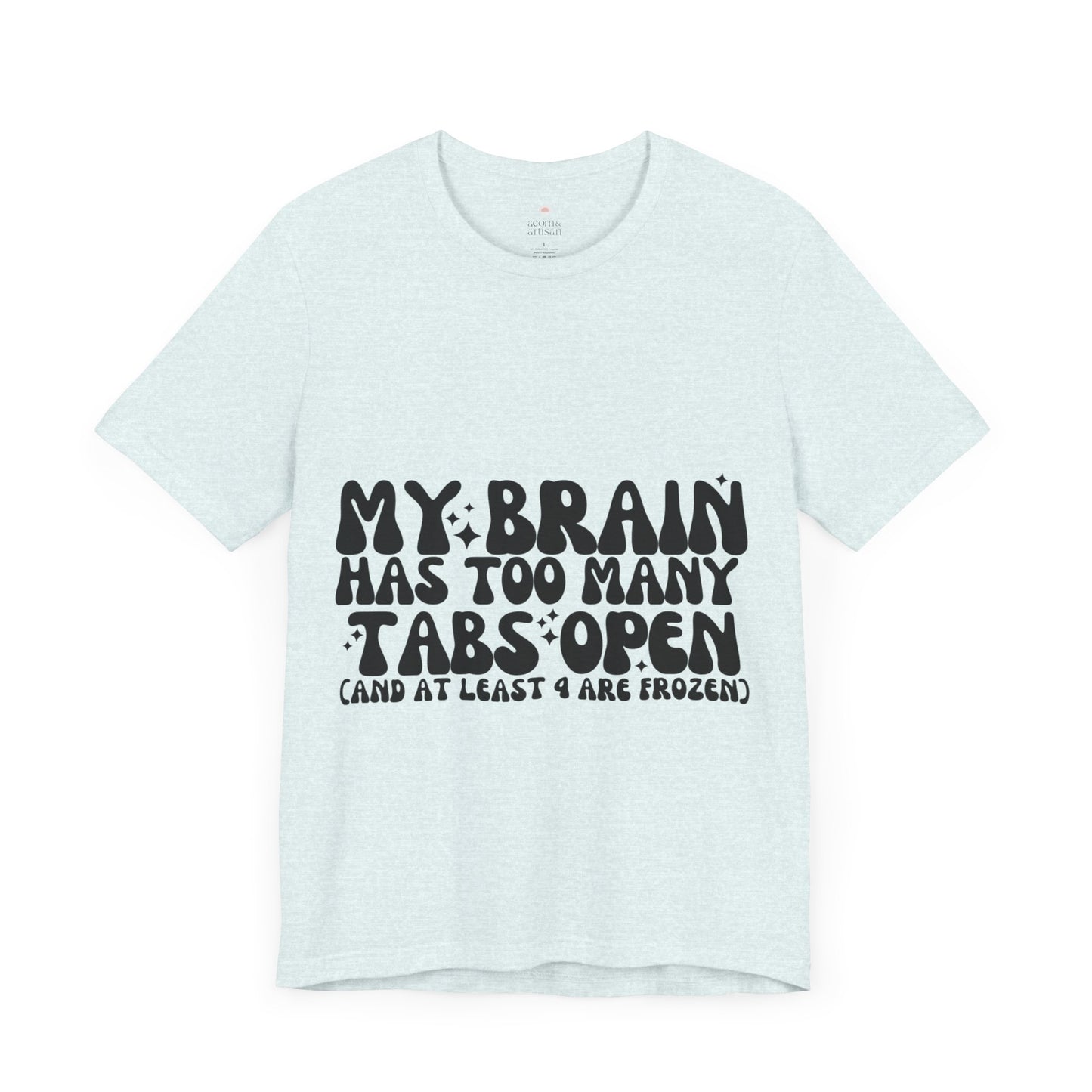 My Brain Has Too Many Tabs Open, Funny T-Shirt | Sarcastic Graphic Tee | Unisex Sizes S-3XL | Humor Gift for Friends & Family