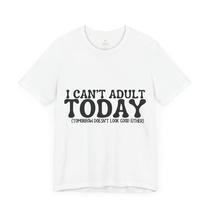 I Can't Adult Today, Funny T-Shirt | Sarcastic Graphic Tee | Unisex Sizes S-3XL | Humor Gift for Friends & Family