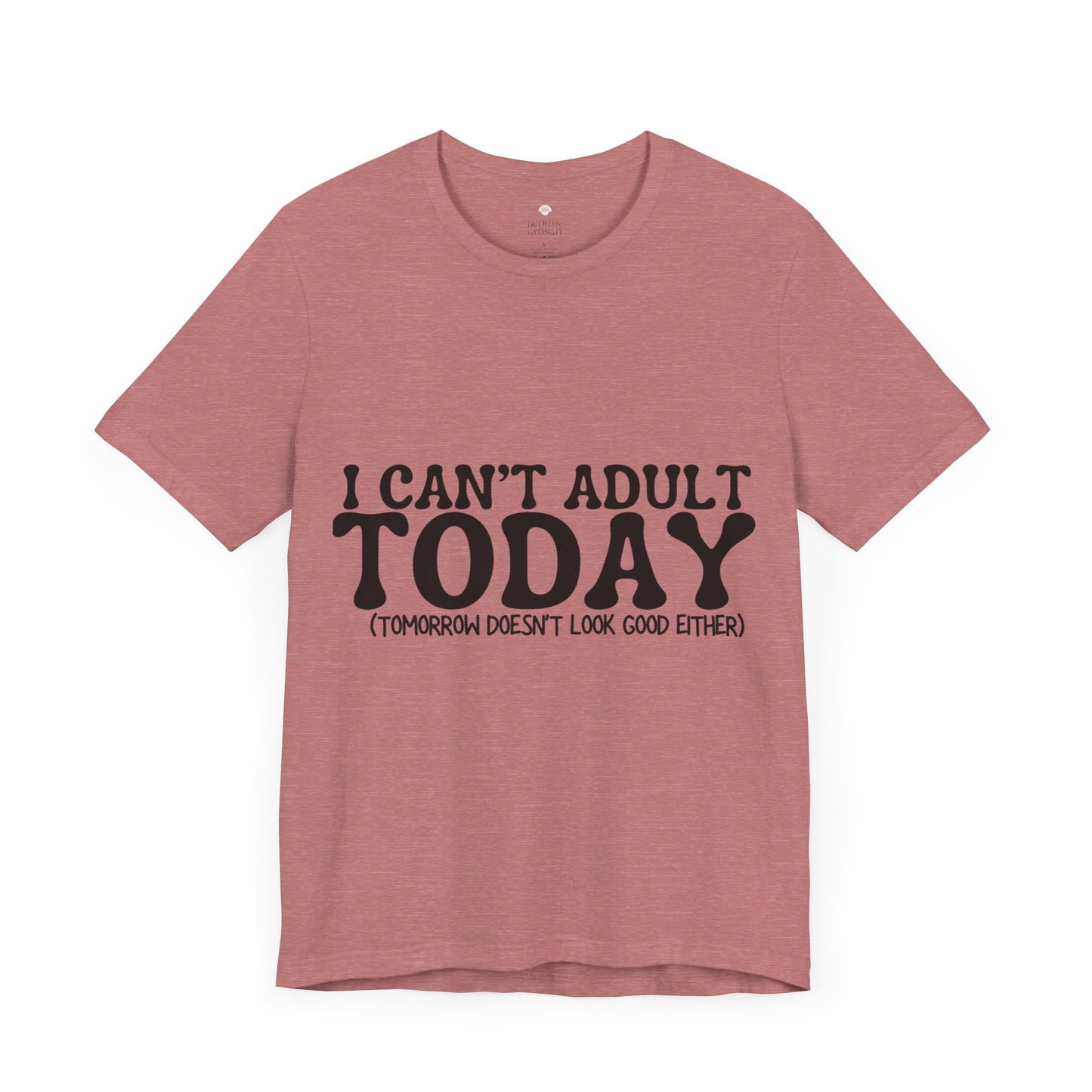 I Can't Adult Today, Funny T-Shirt | Sarcastic Graphic Tee | Unisex Sizes S-3XL | Humor Gift for Friends & Family