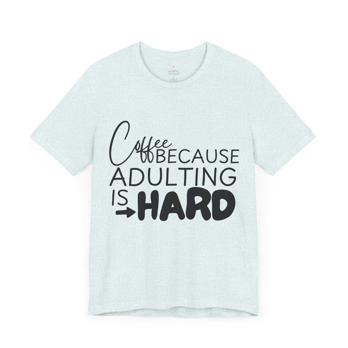 Coffee: Because Adulting is Hard, Funny T-Shirt | Sarcastic Graphic Tee | Unisex Sizes S-3XL | Coffee Lover Gift