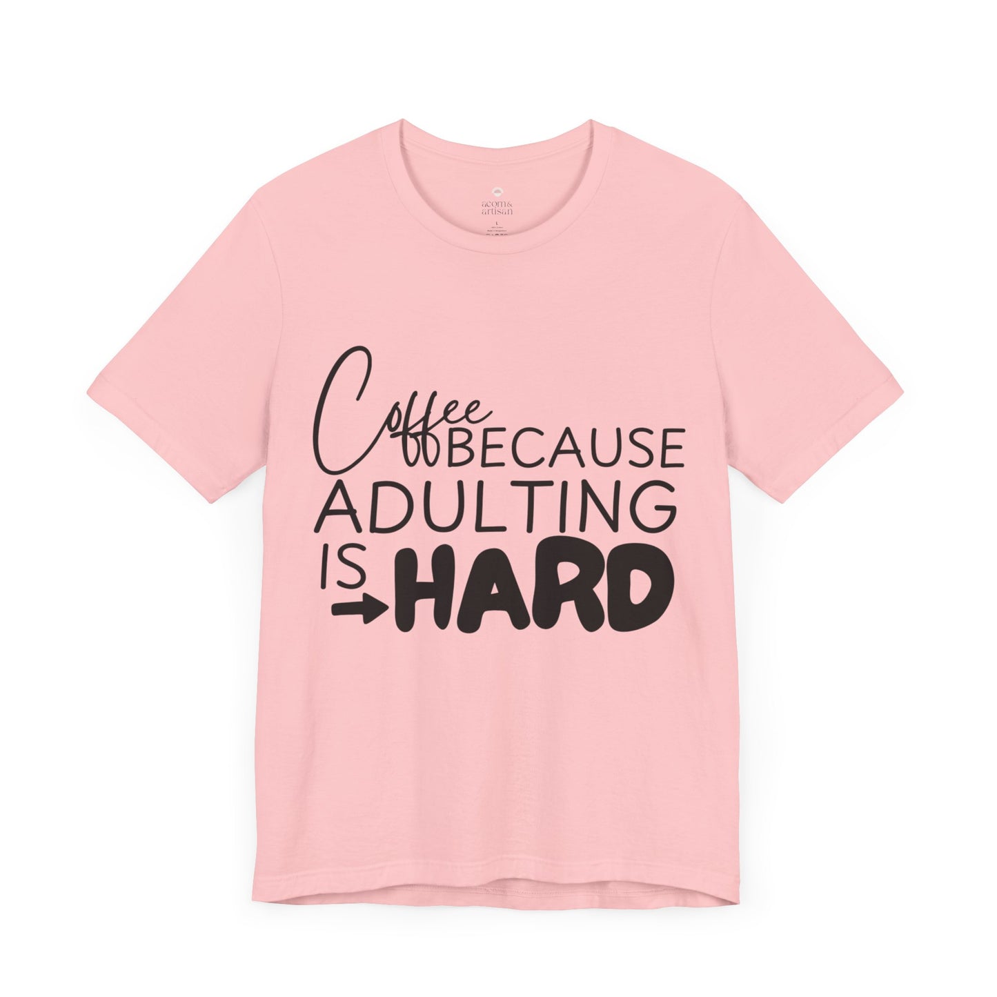 Coffee: Because Adulting is Hard, Funny T-Shirt | Sarcastic Graphic Tee | Unisex Sizes S-3XL | Coffee Lover Gift