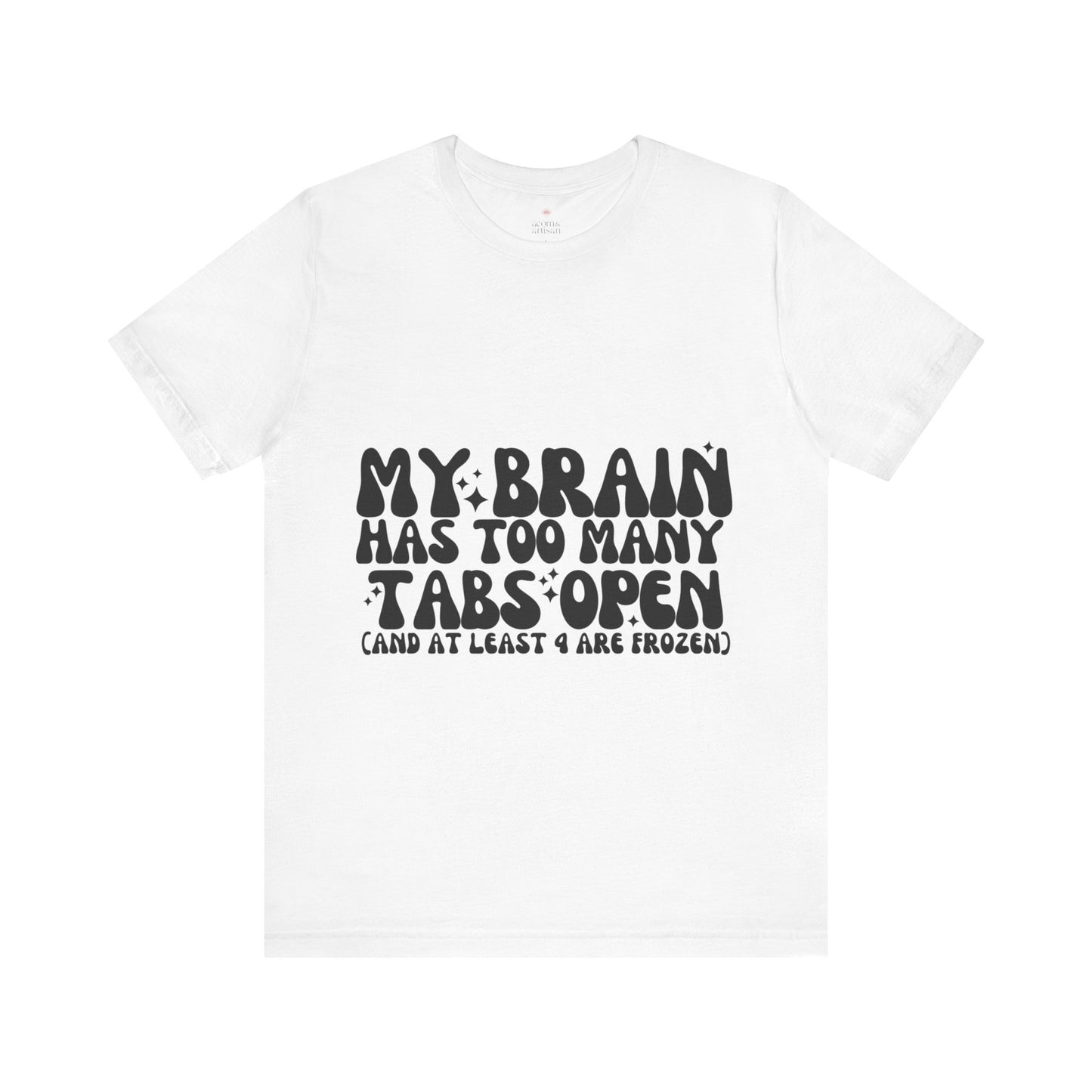 My Brain Has Too Many Tabs Open, Funny T-Shirt | Sarcastic Graphic Tee | Unisex Sizes S-3XL | Humor Gift for Friends & Family