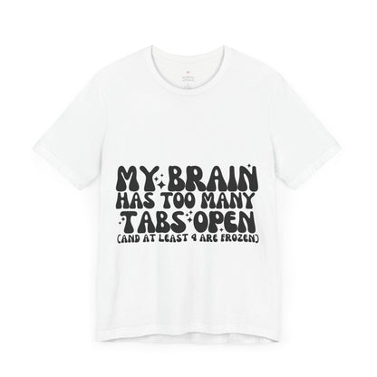 My Brain Has Too Many Tabs Open, Funny T-Shirt | Sarcastic Graphic Tee | Unisex Sizes S-3XL | Humor Gift for Friends & Family