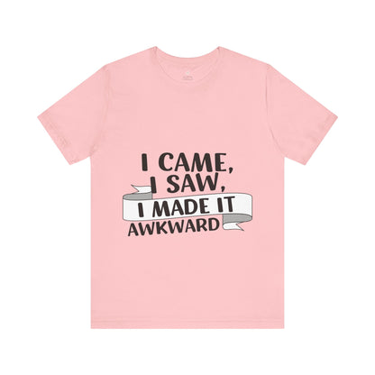 I Came, I Saw, I Made It Awkward, Funny T-Shirt | Sarcastic Graphic Tee | Unisex Sizes S-3XL | Humor Gift for Friends & Family