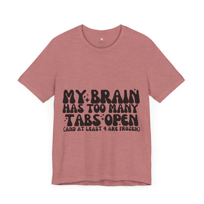 My Brain Has Too Many Tabs Open, Funny T-Shirt | Sarcastic Graphic Tee | Unisex Sizes S-3XL | Humor Gift for Friends & Family