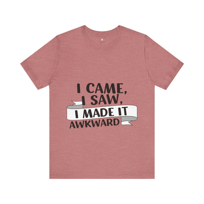 I Came, I Saw, I Made It Awkward, Funny T-Shirt | Sarcastic Graphic Tee | Unisex Sizes S-3XL | Humor Gift for Friends & Family