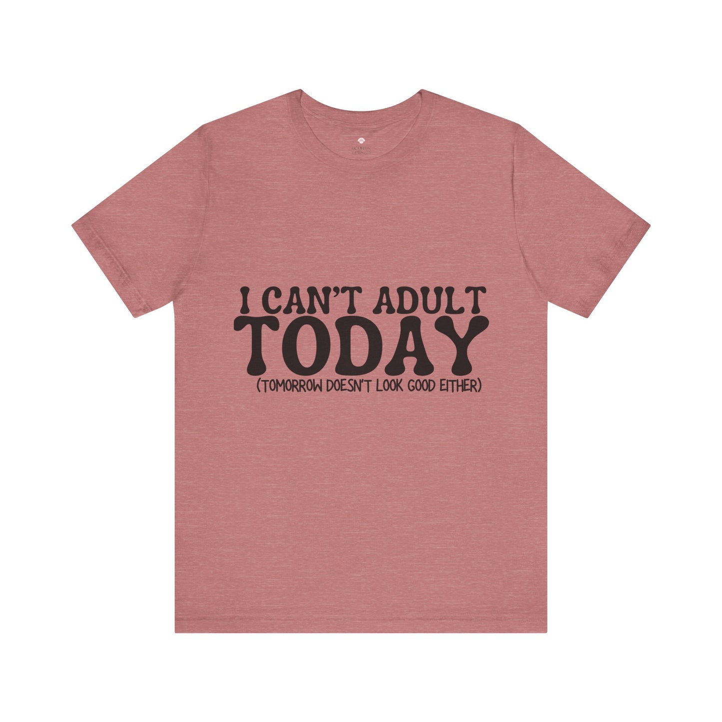 I Can't Adult Today, Funny T-Shirt | Sarcastic Graphic Tee | Unisex Sizes S-3XL | Humor Gift for Friends & Family