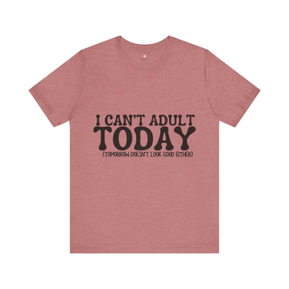 I Can't Adult Today, Funny T-Shirt | Sarcastic Graphic Tee | Unisex Sizes S-3XL | Humor Gift for Friends & Family