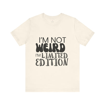 Im Not Weird, Im Limited Edition Funny T-Shirt | Quirky Graphic Tee | Unisex Sizes S-3XL | Unique Gift for Friends & Family