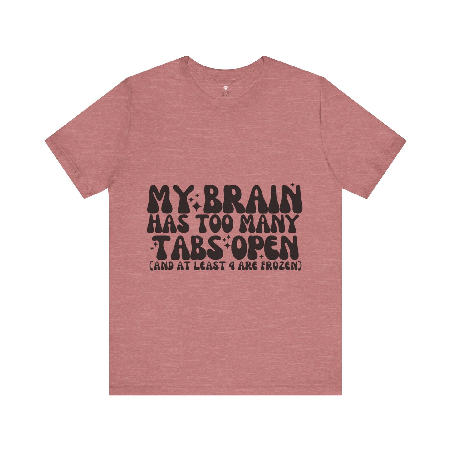 My Brain Has Too Many Tabs Open, Funny T-Shirt | Sarcastic Graphic Tee | Unisex Sizes S-3XL | Humor Gift for Friends & Family