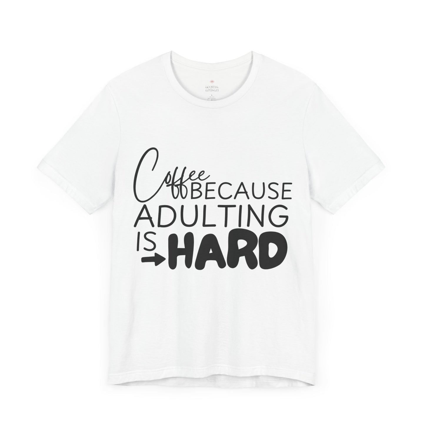 Coffee: Because Adulting is Hard, Funny T-Shirt | Sarcastic Graphic Tee | Unisex Sizes S-3XL | Coffee Lover Gift