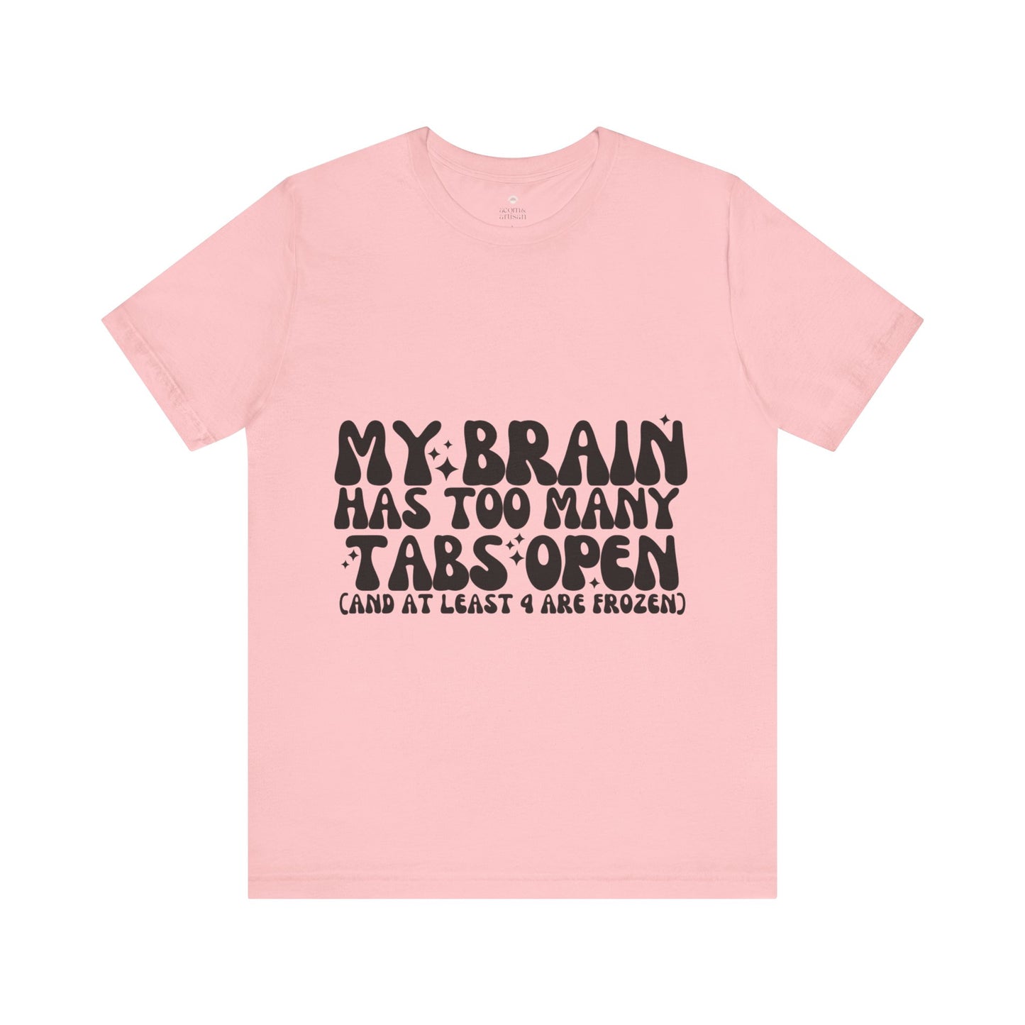 My Brain Has Too Many Tabs Open, Funny T-Shirt | Sarcastic Graphic Tee | Unisex Sizes S-3XL | Humor Gift for Friends & Family