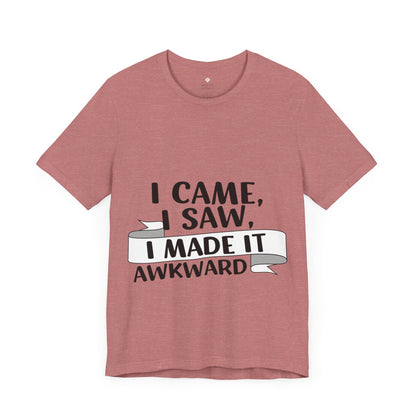 I Came, I Saw, I Made It Awkward, Funny T-Shirt | Sarcastic Graphic Tee | Unisex Sizes S-3XL | Humor Gift for Friends & Family