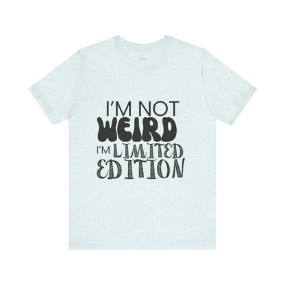 Im Not Weird, Im Limited Edition Funny T-Shirt | Quirky Graphic Tee | Unisex Sizes S-3XL | Unique Gift for Friends & Family