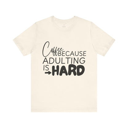 Coffee: Because Adulting is Hard, Funny T-Shirt | Sarcastic Graphic Tee | Unisex Sizes S-3XL | Coffee Lover Gift