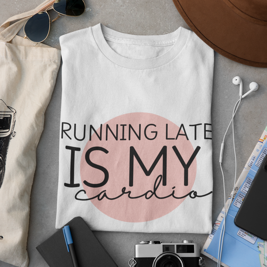 Running Late Is My Cardio, Funny T-Shirt | Sarcastic Graphic Tee | Unisex Sizes S-3XL | Humor Gift for Friends & Family